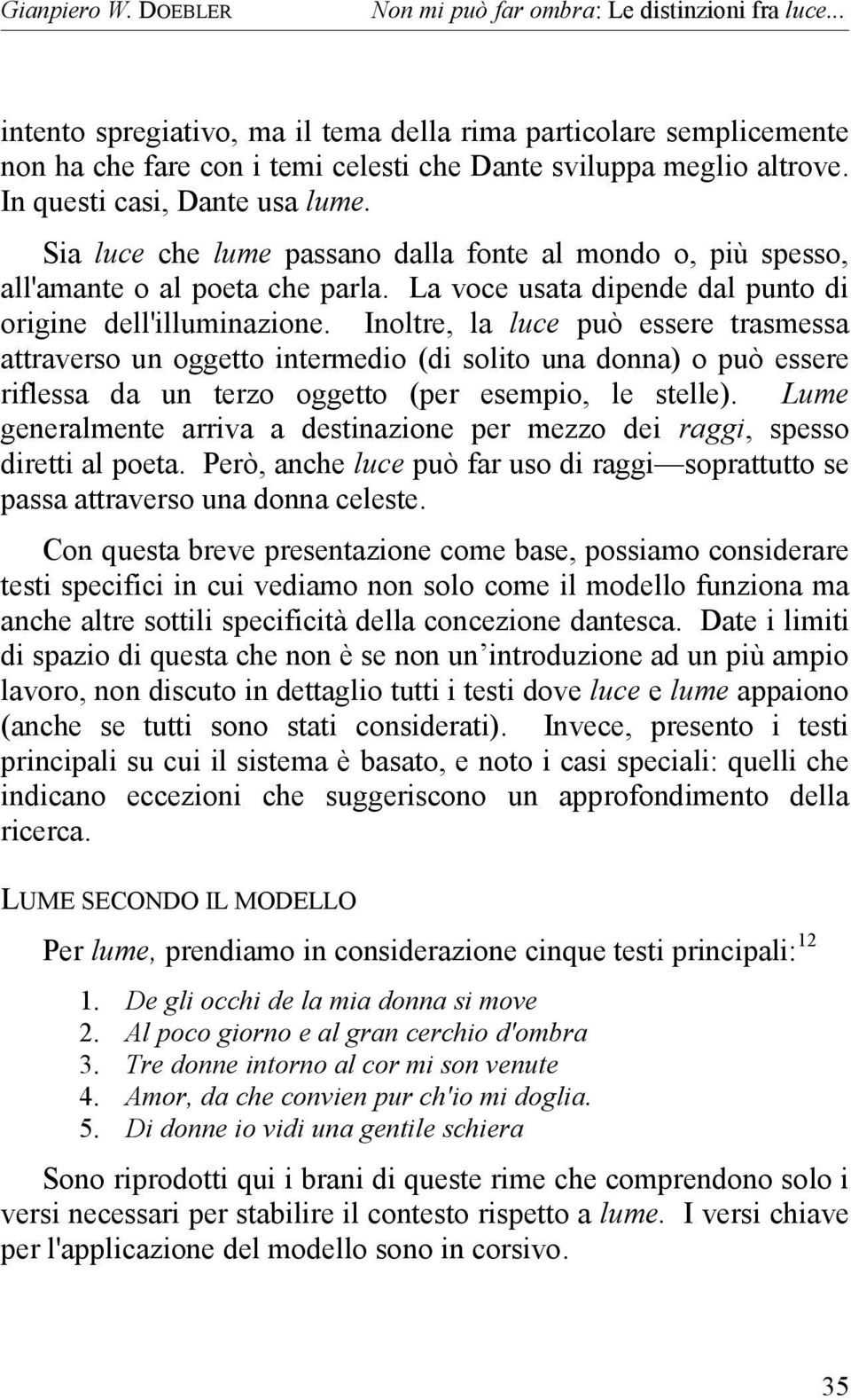 Sia luce che lume passano dalla fonte al mondo o, più spesso, all'amante o al poeta che parla. La voce usata dipende dal punto di origine dell'illuminazione.