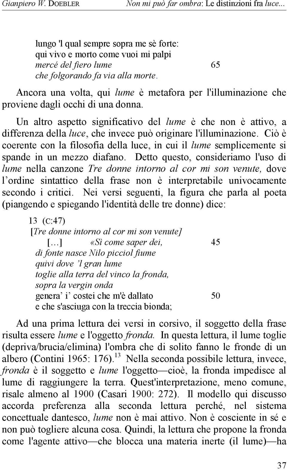 Ancora una volta, qui lume è metafora per l'illuminazione che proviene dagli occhi di una donna.