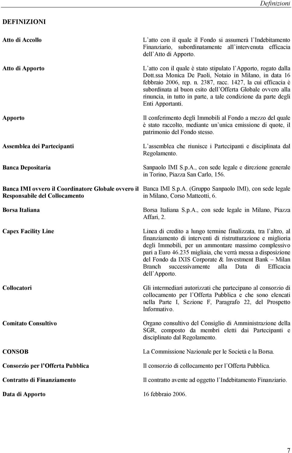 subordinatamente all intervenuta efficacia dell Atto di Apporto. L atto con il quale è stato stipulato l Apporto, rogato dalla Dott.