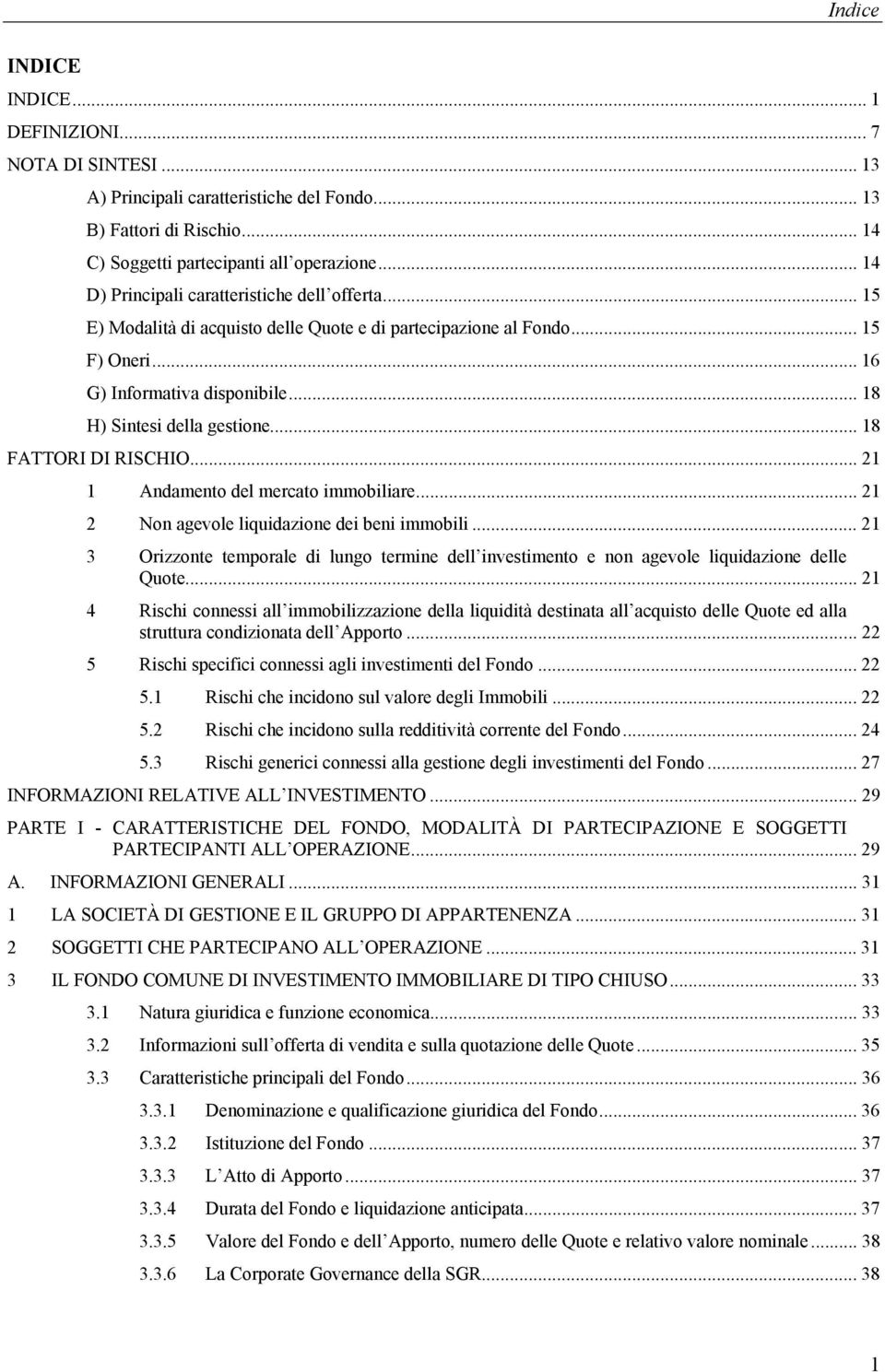 .. 18 FATTORI DI RISCHIO... 21 1 Andamento del mercato immobiliare... 21 2 Non agevole liquidazione dei beni immobili.