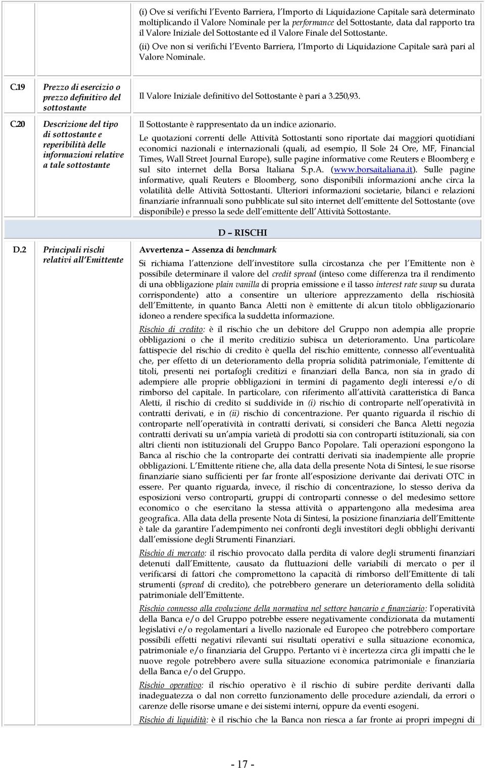 20 Descrizione del tipo di sottostante e reperibilità delle informazioni relative a tale sottostante Il Valore Iniziale definitivo del Sottostante è pari a 3.250,93.