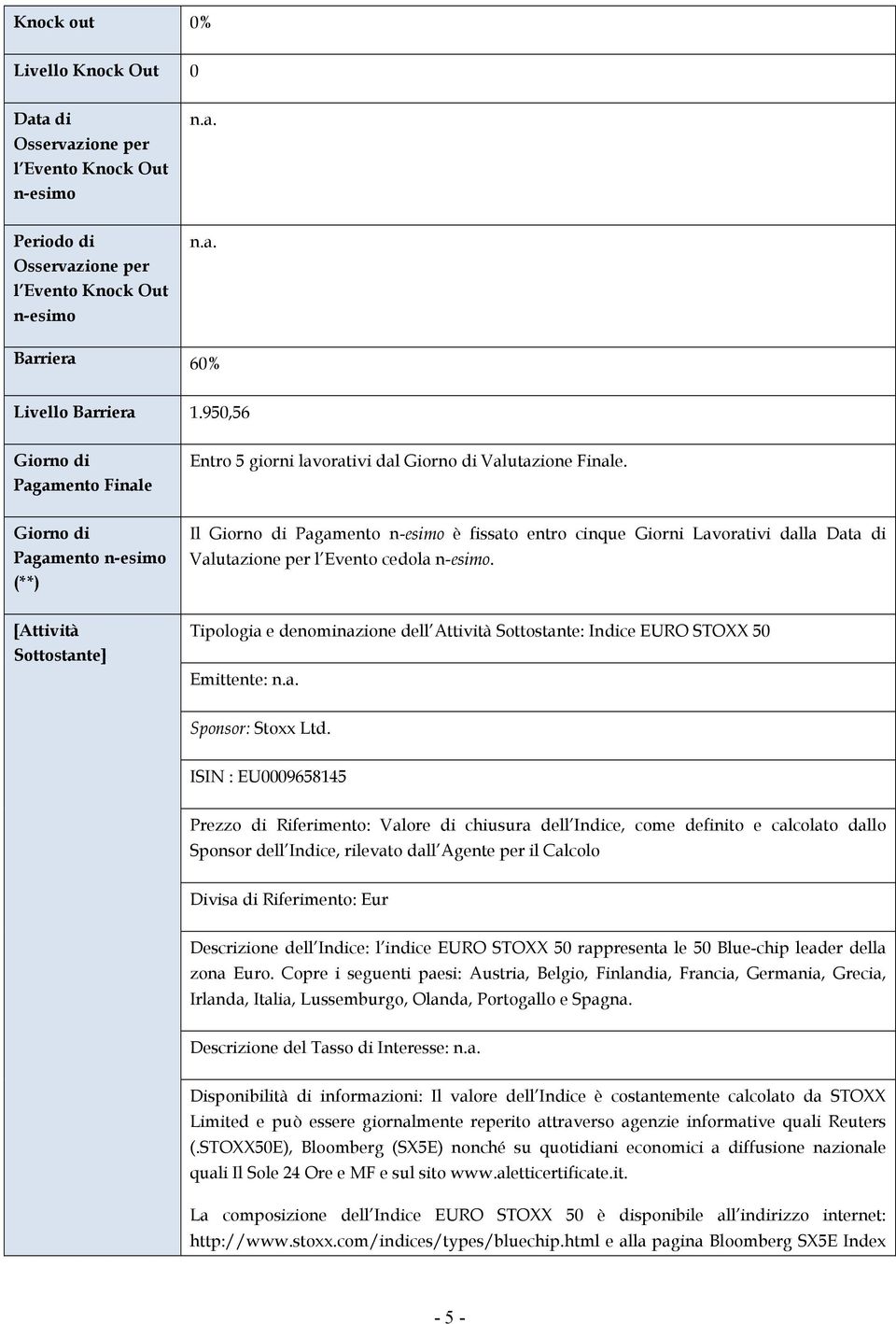 Giorno di Pagamento n-esimo (**) Il Giorno di Pagamento n-esimo è fissato entro cinque Giorni Lavorativi dalla Data di Valutazione per l Evento cedola n-esimo.