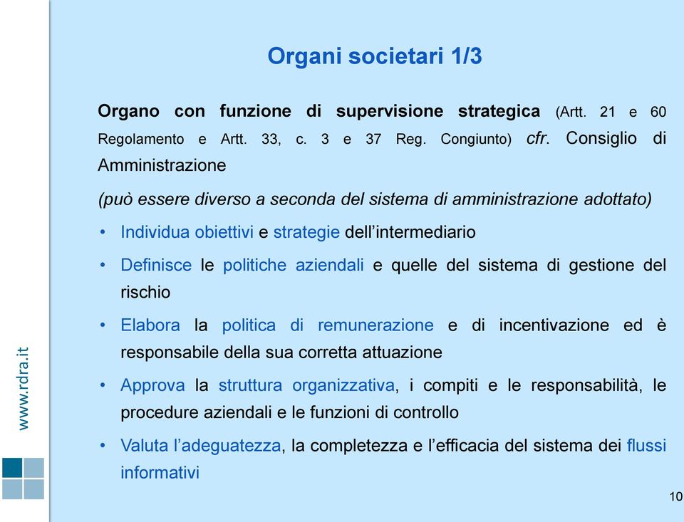 politiche aziendali e quelle del sistema di gestione del rischio Elabora la politica di remunerazione e di incentivazione ed è responsabile della sua corretta attuazione