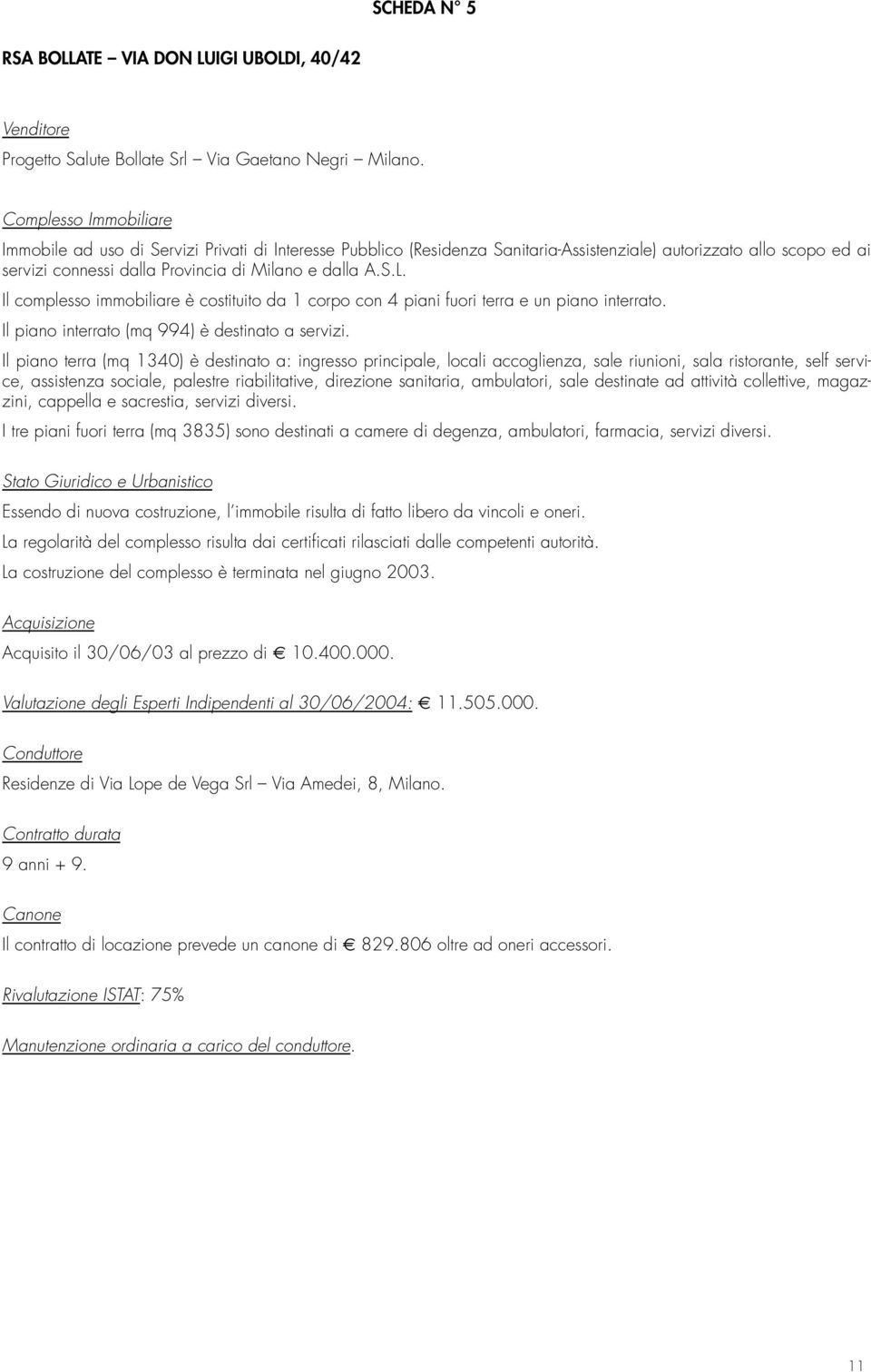 Il complesso immobiliare è costituito da 1 corpo con 4 piani fuori terra e un piano interrato. Il piano interrato (mq 994) è destinato a servizi.