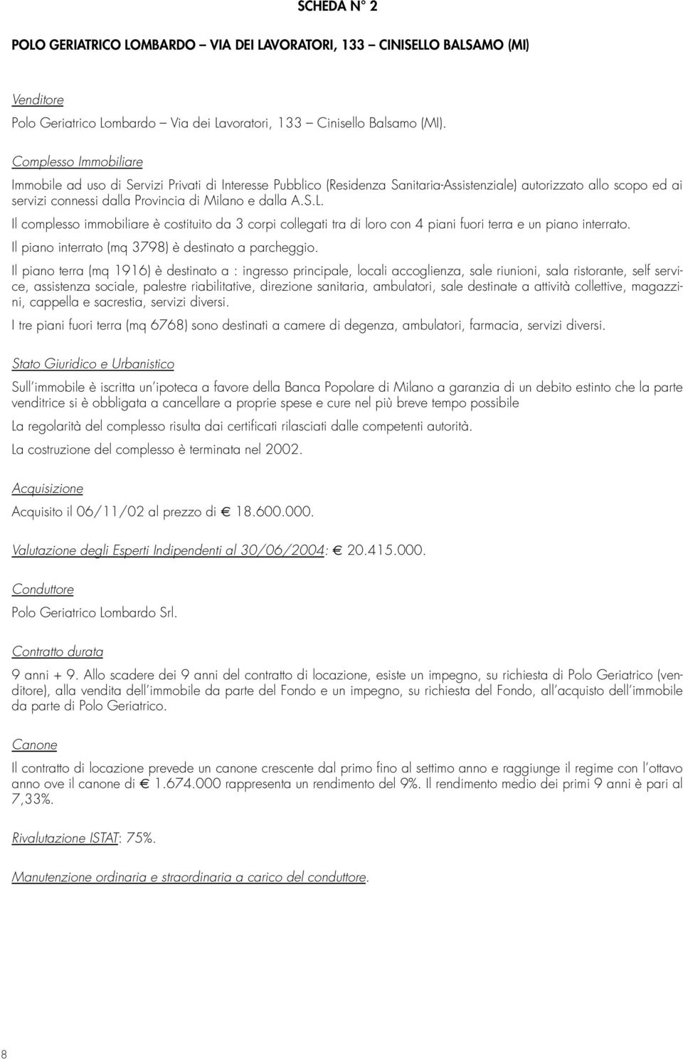 Il complesso immobiliare è costituito da 3 corpi collegati tra di loro con 4 piani fuori terra e un piano interrato. Il piano interrato (mq 3798) è destinato a parcheggio.