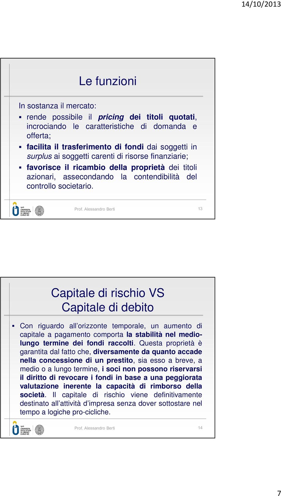 Alessandro Berti 13 Capitale di rischio VS Capitale di debito Con riguardo all orizzonte temporale, un aumento di capitale a pagamento comporta la stabilità nel mediolungo termine dei fondi raccolti.