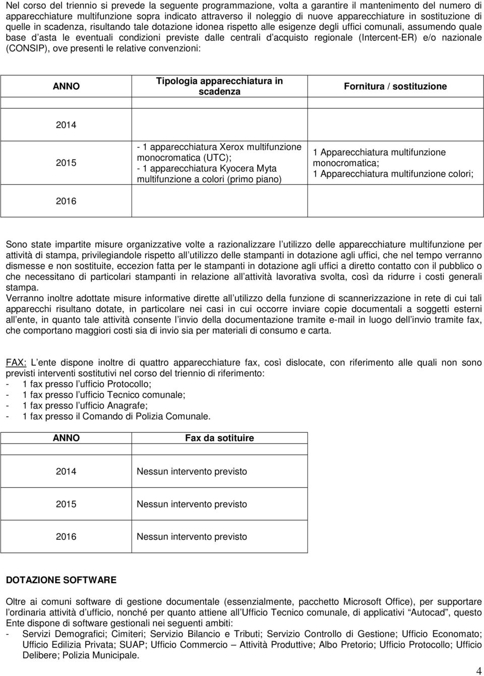 dalle centrali d acquisto regionale (Intercent-ER) e/o nazionale (CONSIP), ove presenti le relative convenzioni: ANNO Tipologia apparecchiatura in scadenza Fornitura / sostituzione 2014 2015 2016-1