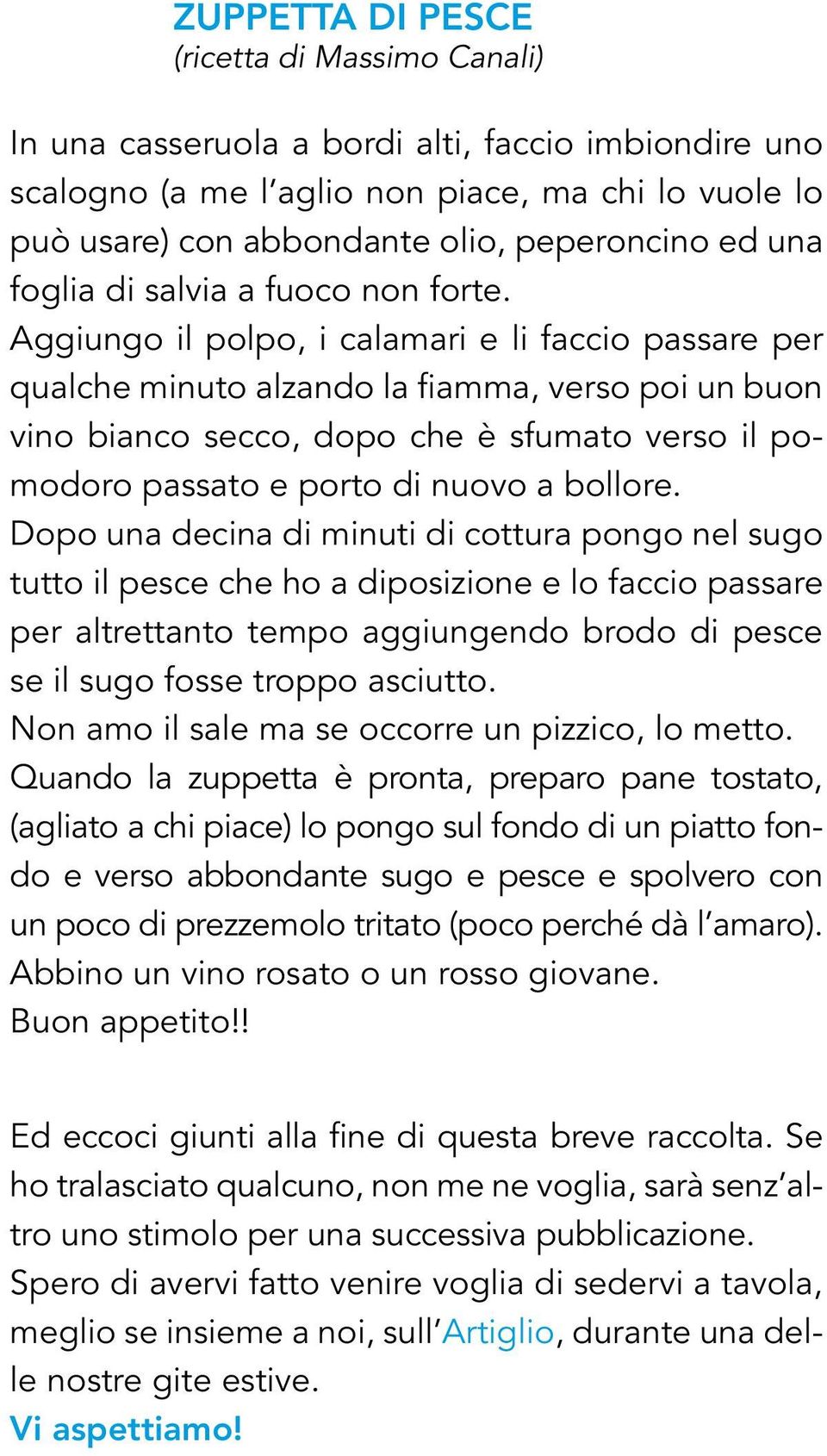 Aggiungo il polpo, i calamari e li faccio passare per qualche minuto alzando la fiamma, verso poi un buon vino bianco secco, dopo che è sfumato verso il pomodoro passato e porto di nuovo a bollore.