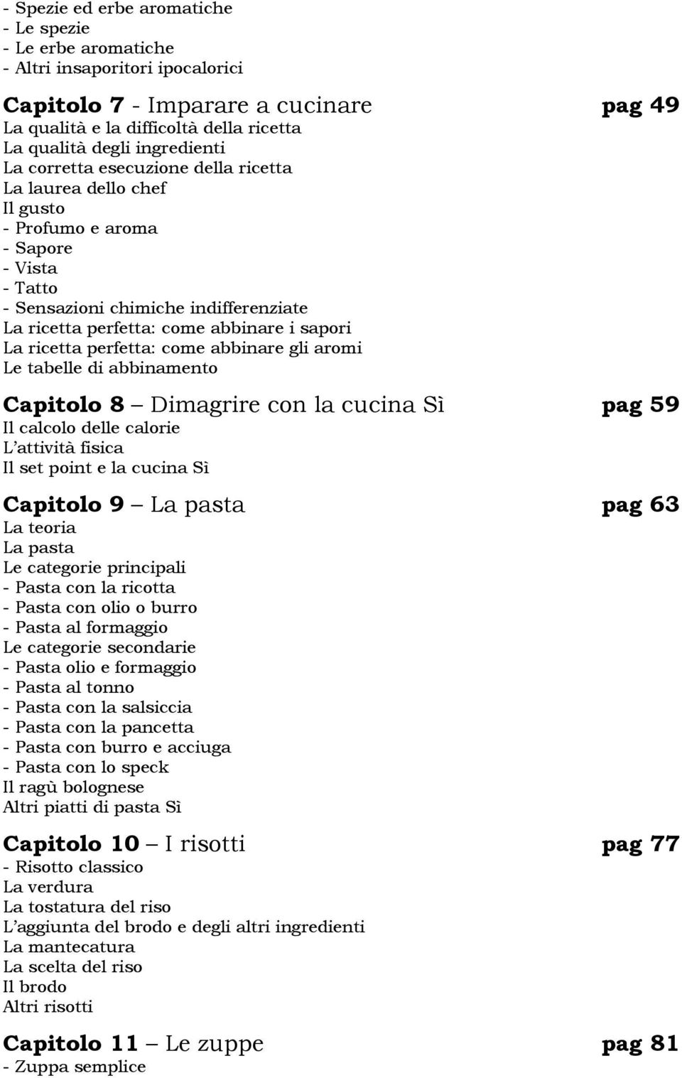 sapori La ricetta perfetta: come abbinare gli aromi Le tabelle di abbinamento Capitolo 8 Dimagrire con la cucina Sì pag 59 Il calcolo delle calorie L attività fisica Il set point e la cucina Sì