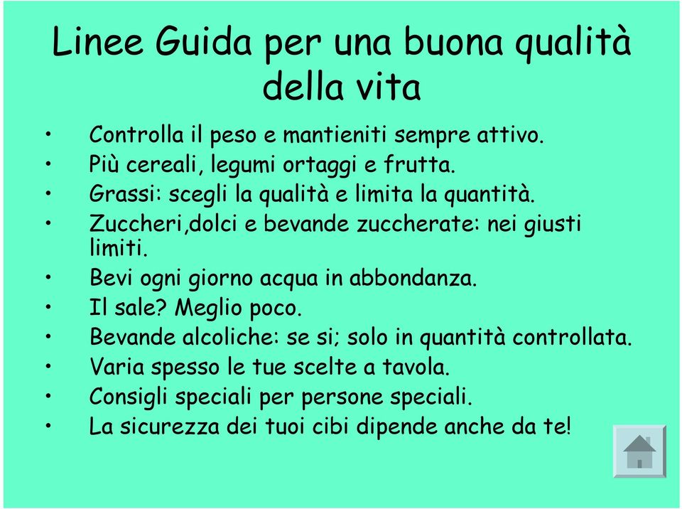 Zuccheri,dolci e bevande zuccherate: nei giusti limiti. Bevi ogni giorno acqua in abbondanza. Il sale? Meglio poco.