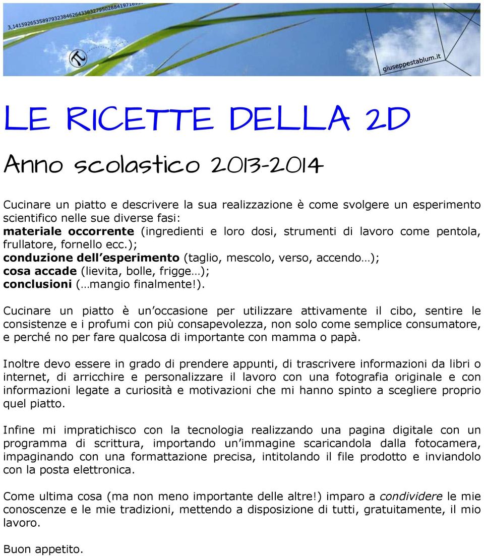 ); conduzione dell esperimento (taglio, mescolo, verso, accendo ); cosa accade (lievita, bolle, frigge ); conclusioni ( mangio finalmente!). Cucinare un piatto è un occasione per utilizzare