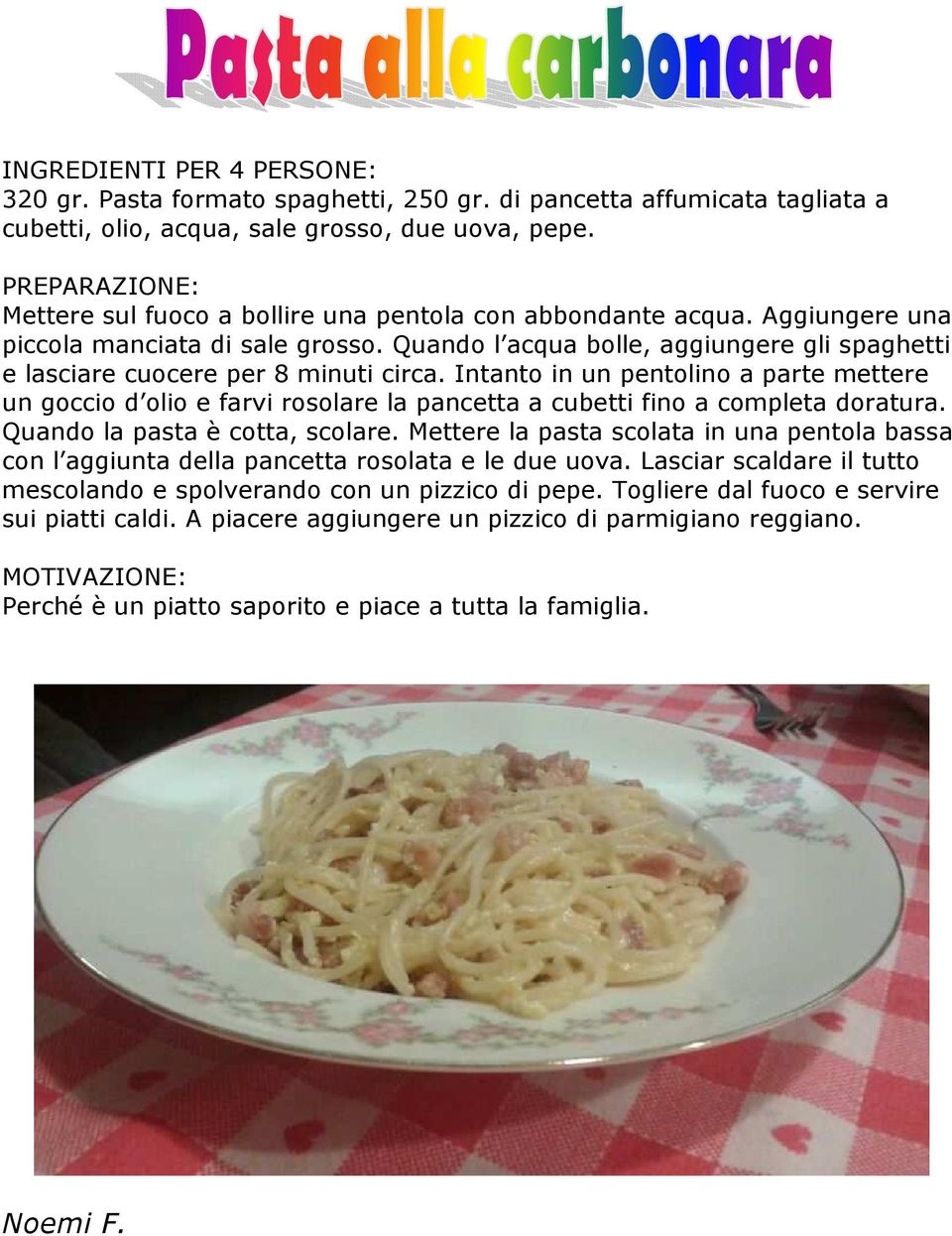 Quando l acqua bolle, aggiungere gli spaghetti e lasciare cuocere per 8 minuti circa.