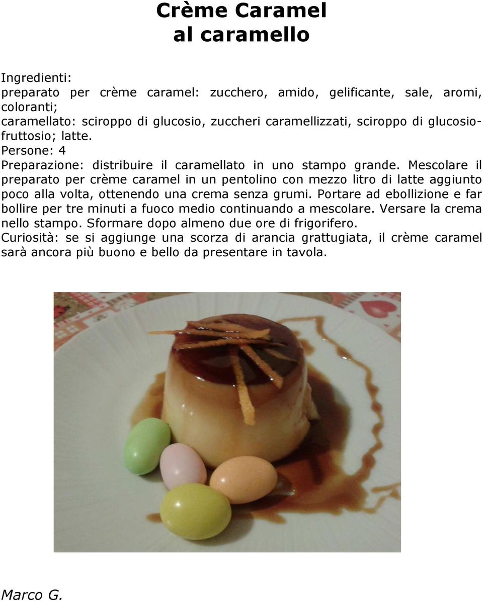 Mescolare il preparato per crème caramel in un pentolino con mezzo litro di latte aggiunto poco alla volta, ottenendo una crema senza grumi.