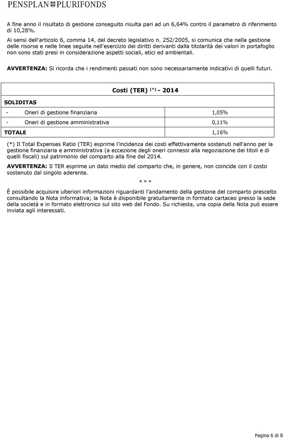 aspetti sociali, etici ed ambientali. AVVERTENZA: Si ricorda che i rendimenti passati non sono necessariamente indicativi di quelli futuri.