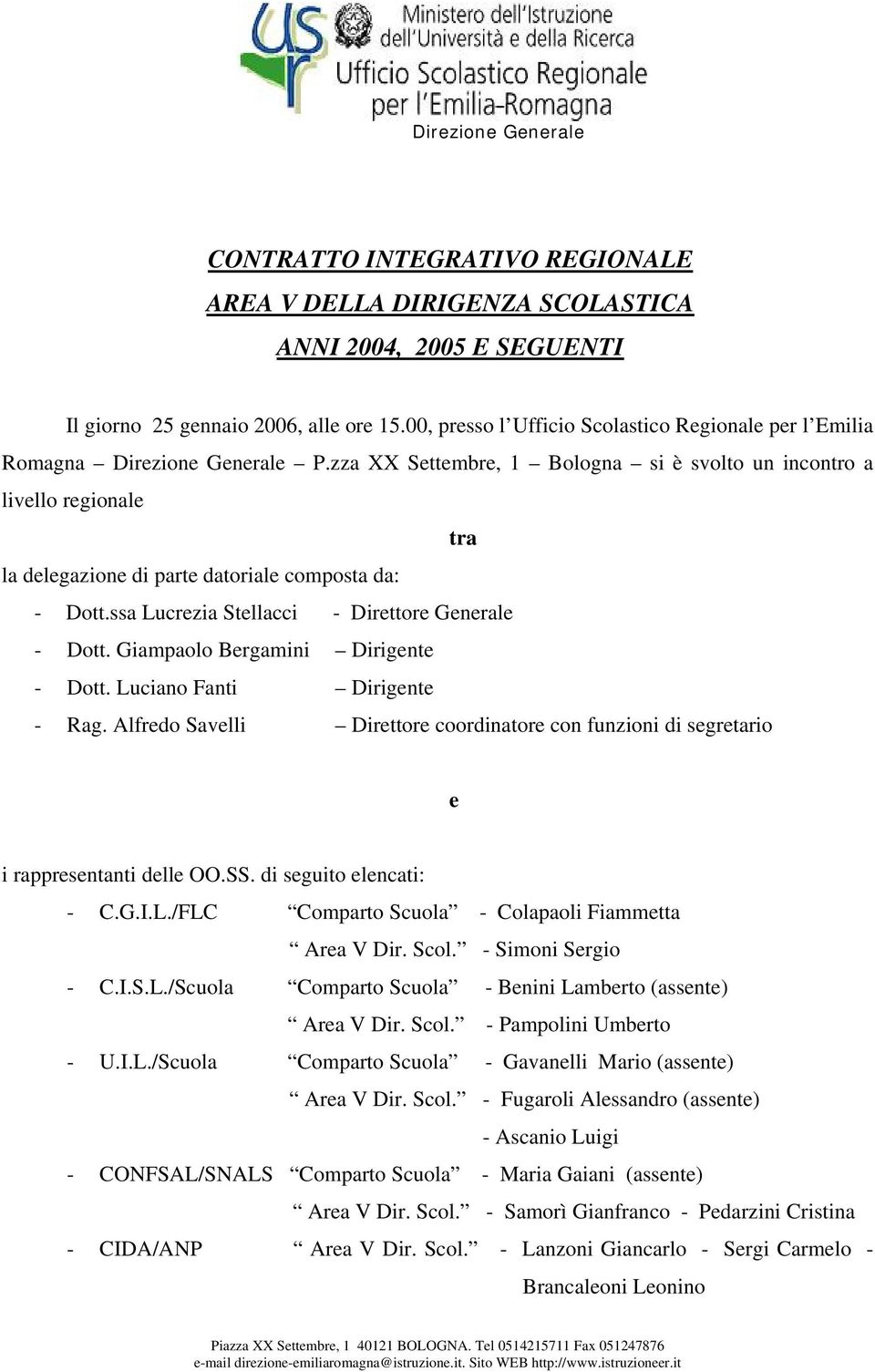 zza XX Settembre, 1 Bologna si è svolto un incontro a livello regionale tra la delegazione di parte datoriale composta da: - Dott.ssa Lucrezia Stellacci - Direttore Generale - Dott.