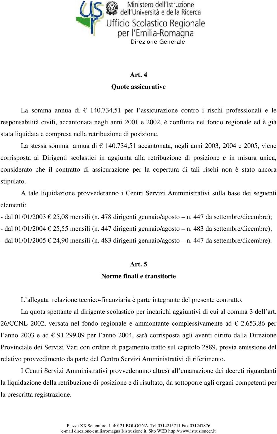 retribuzione di posizione. La stessa somma annua di 140.