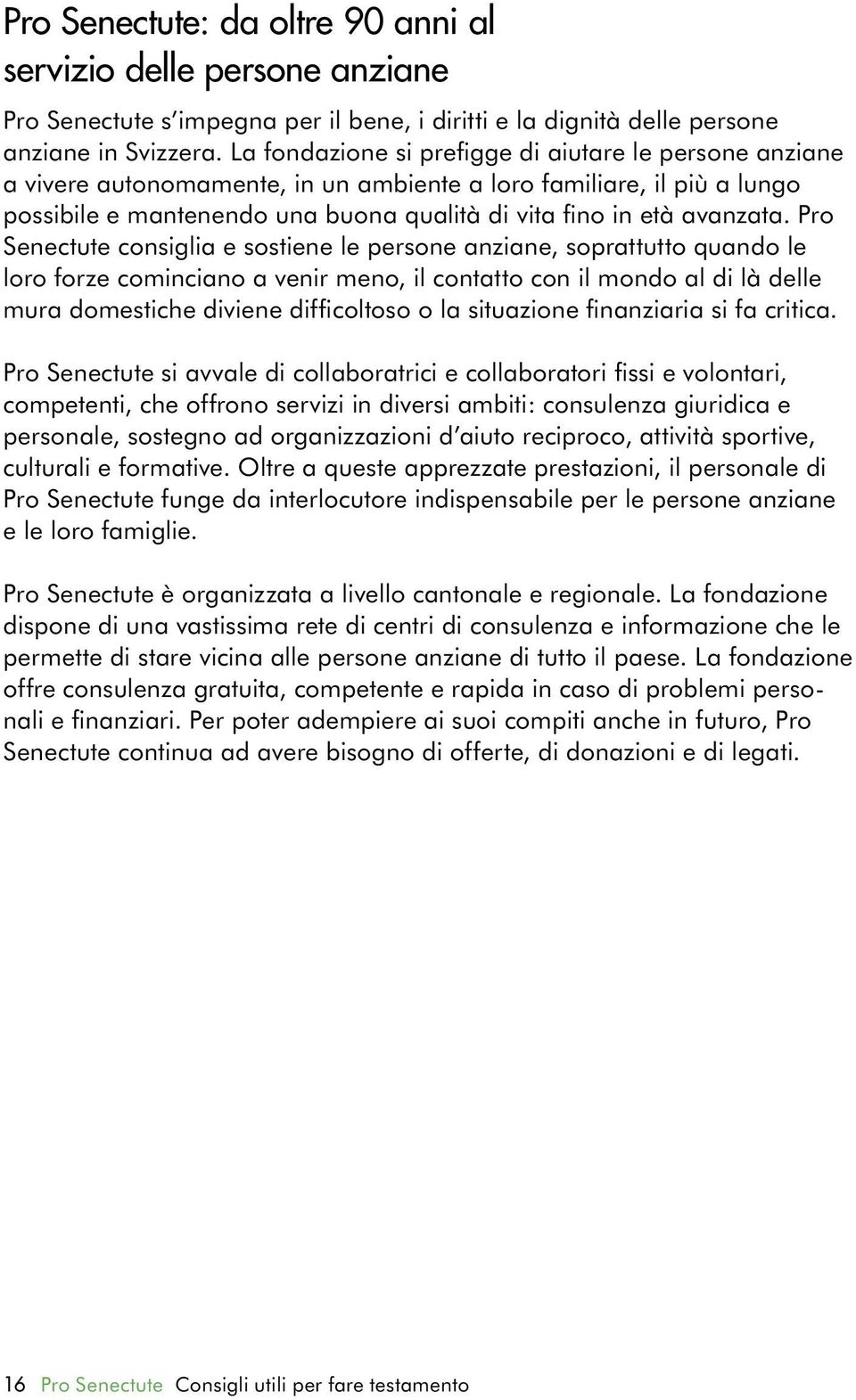 Pro Senectute consiglia e sostiene le persone anziane, soprattutto quando le loro forze cominciano a venir meno, il contatto con il mondo al di là delle mura domestiche diviene difficoltoso o la