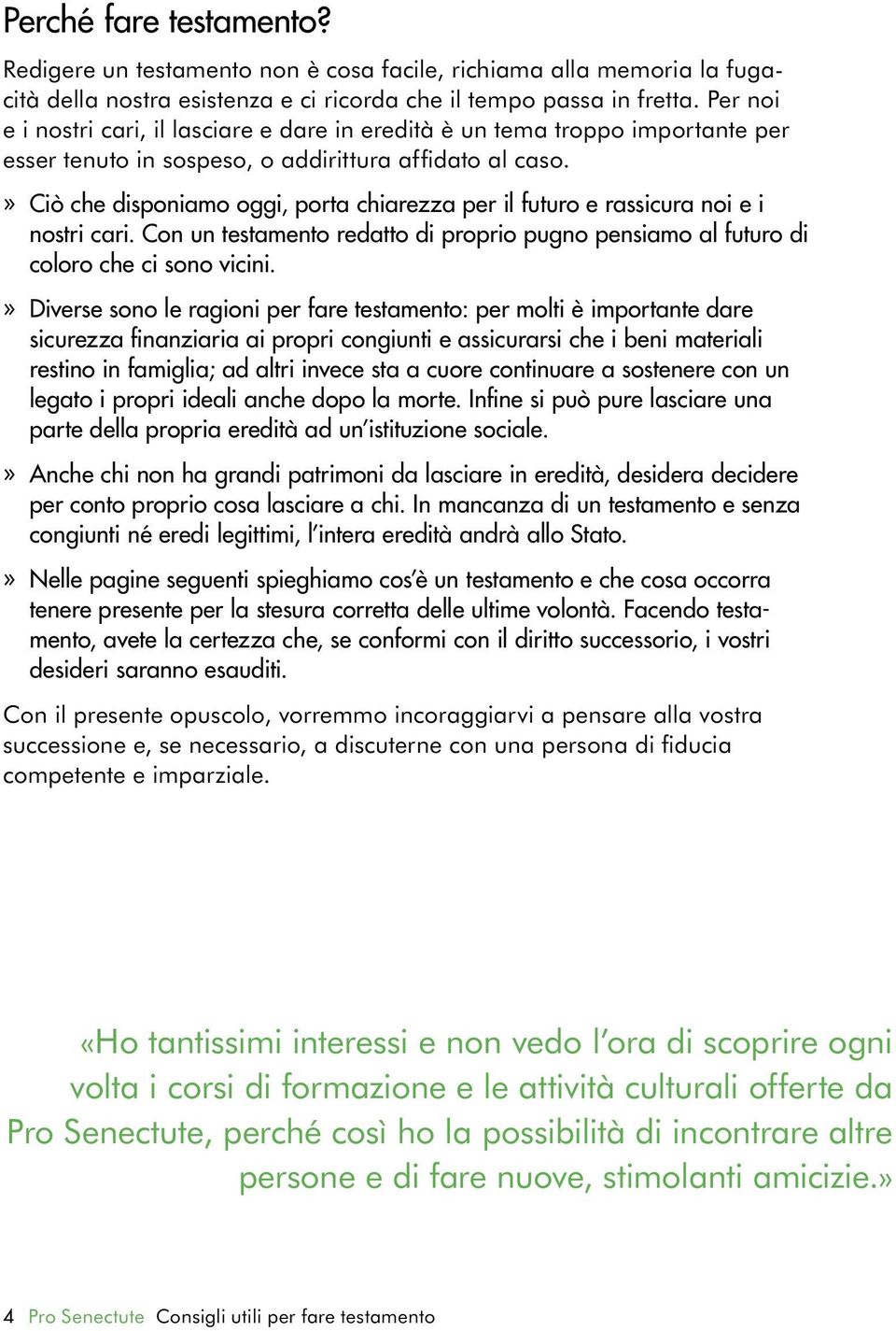 » Ciò che disponiamo oggi, porta chiarezza per il futuro e rassicura noi e i nostri cari. Con un testamento redatto di proprio pugno pensiamo al futuro di coloro che ci sono vicini.