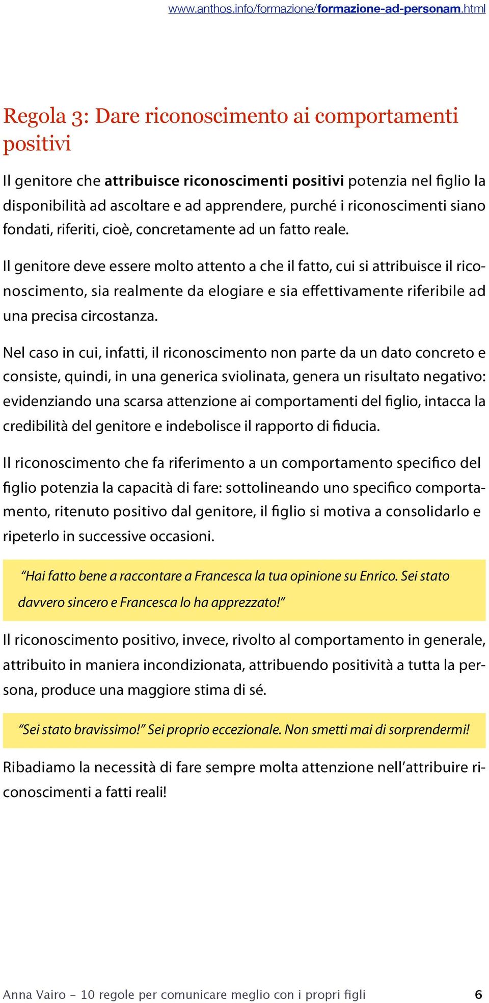 Il genitore deve essere molto attento a che il fatto, cui si attribuisce il riconoscimento, sia realmente da elogiare e sia effettivamente riferibile ad una precisa circostanza.