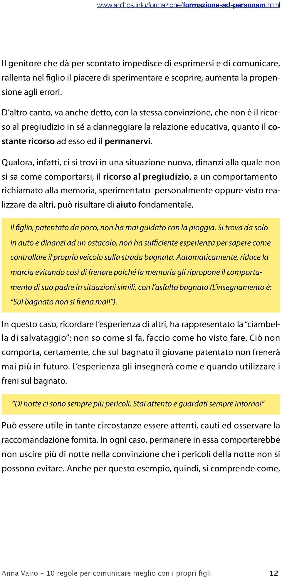 Qualora, infatti, ci si trovi in una situazione nuova, dinanzi alla quale non si sa come comportarsi, il ricorso al pregiudizio, a un comportamento richiamato alla memoria, sperimentato personalmente