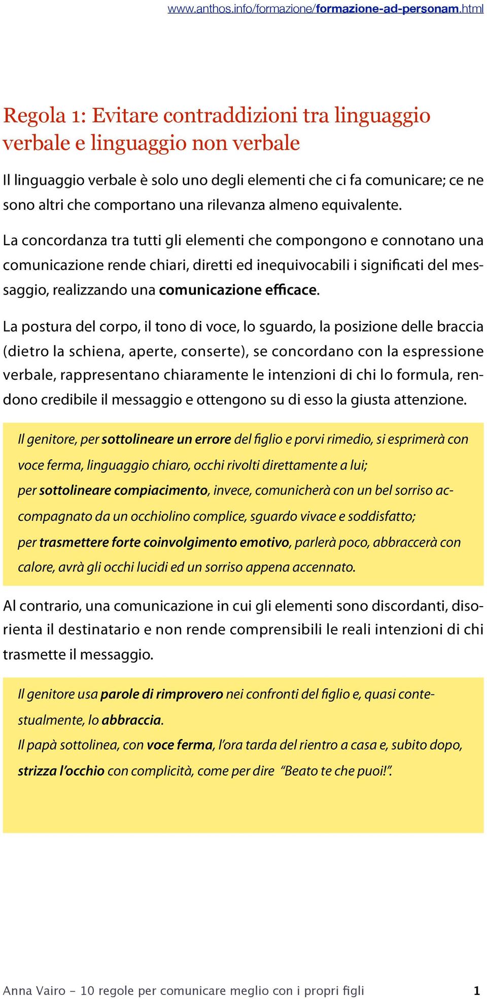 La concordanza tra tutti gli elementi che compongono e connotano una comunicazione rende chiari, diretti ed inequivocabili i significati del messaggio, realizzando una comunicazione efficace.