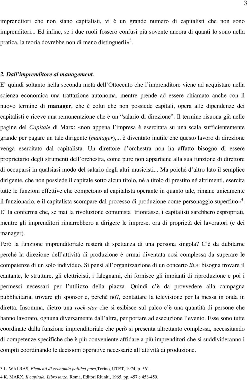 E quindi soltanto nella seconda metà dell Ottocento che l imprenditore viene ad acquistare nella scienza economica una trattazione autonoma, mentre prende ad essere chiamato anche con il nuovo