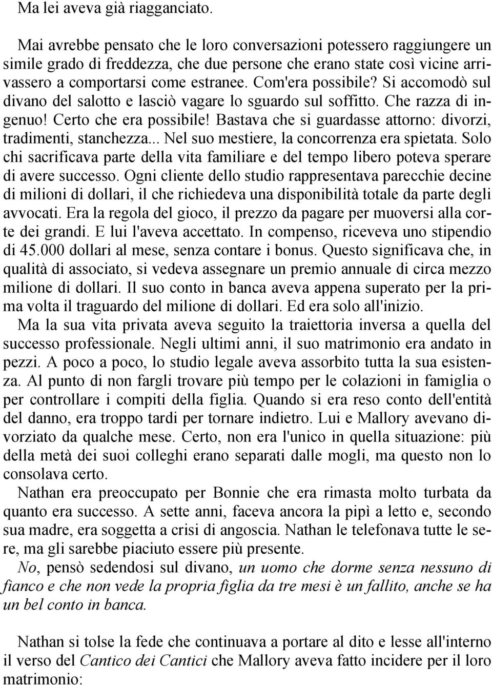 Com'era possibile? Si accomodò sul divano del salotto e lasciò vagare lo sguardo sul soffitto. Che razza di ingenuo! Certo che era possibile!