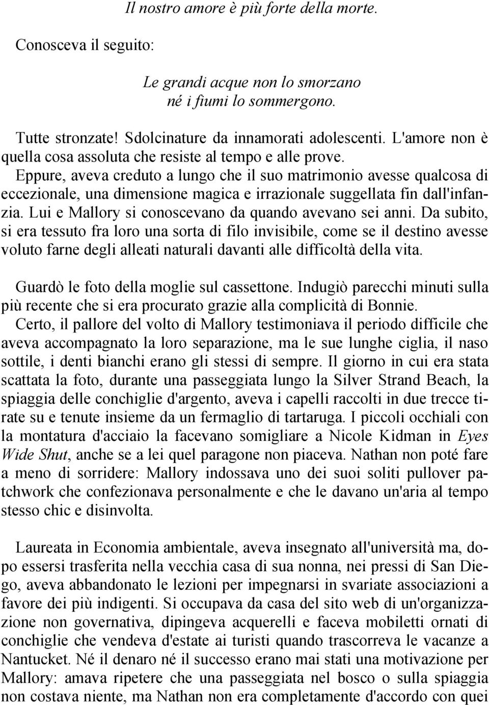 Eppure, aveva creduto a lungo che il suo matrimonio avesse qualcosa di eccezionale, una dimensione magica e irrazionale suggellata fin dall'infanzia.