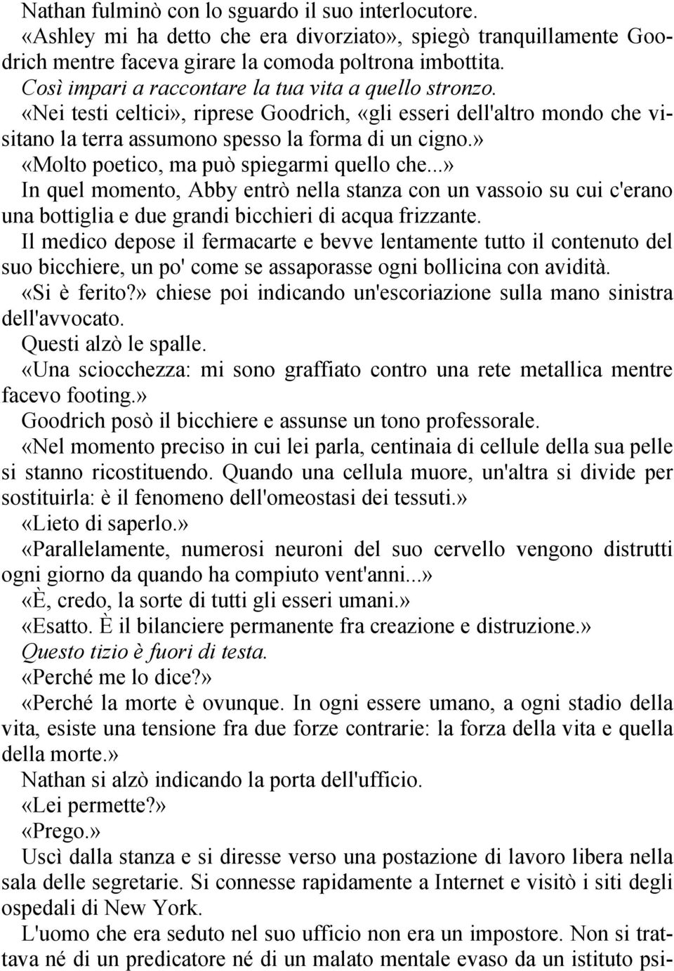 » «Molto poetico, ma può spiegarmi quello che...» In quel momento, Abby entrò nella stanza con un vassoio su cui c'erano una bottiglia e due grandi bicchieri di acqua frizzante.