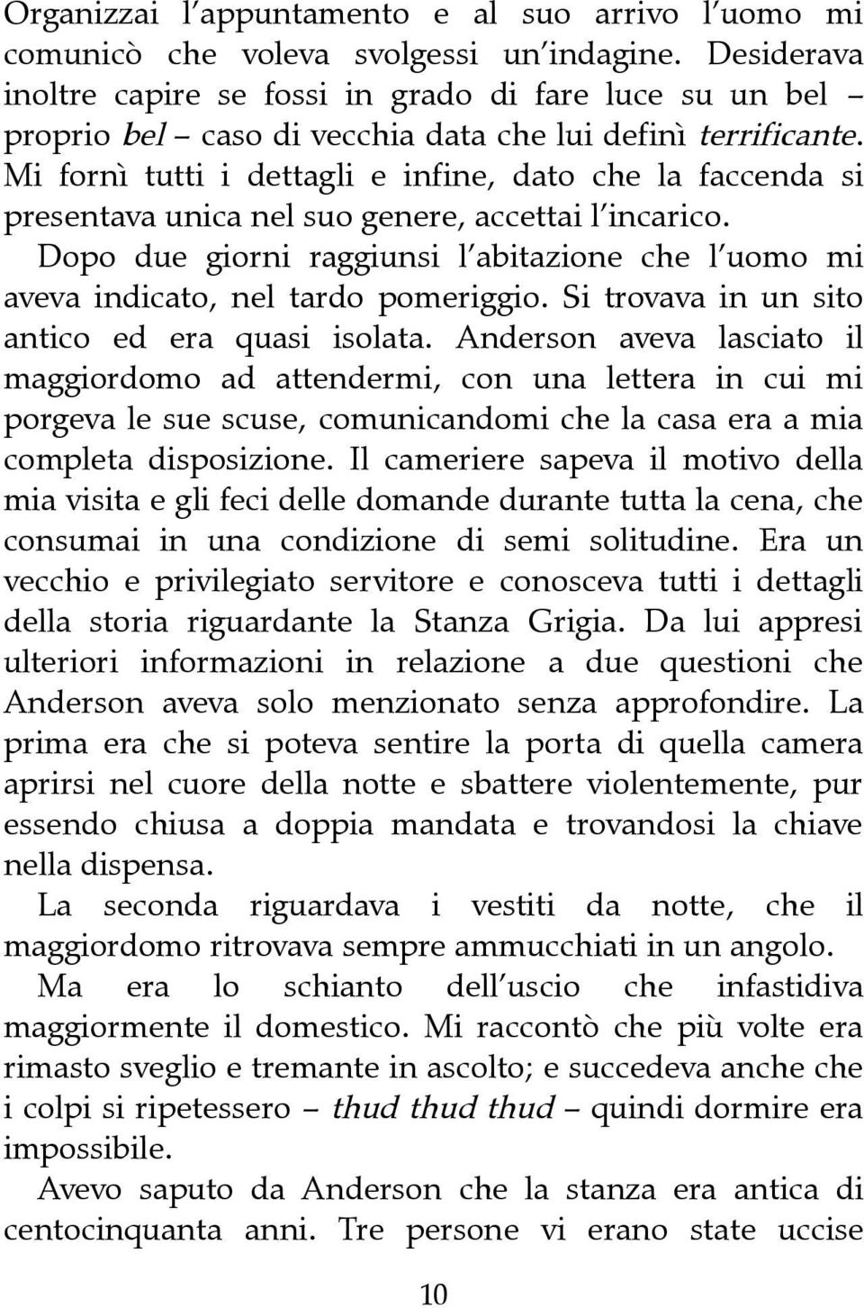 Mi fornì tutti i dettagli e infine, dato che la faccenda si presentava unica nel suo genere, accettai l incarico.