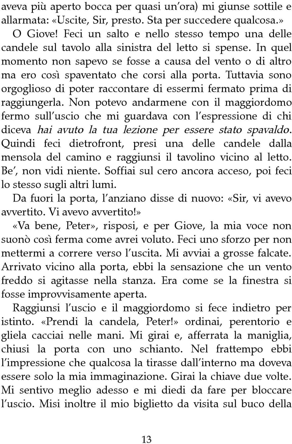 In quel momento non sapevo se fosse a causa del vento o di altro ma ero così spaventato che corsi alla porta. Tuttavia sono orgoglioso di poter raccontare di essermi fermato prima di raggiungerla.