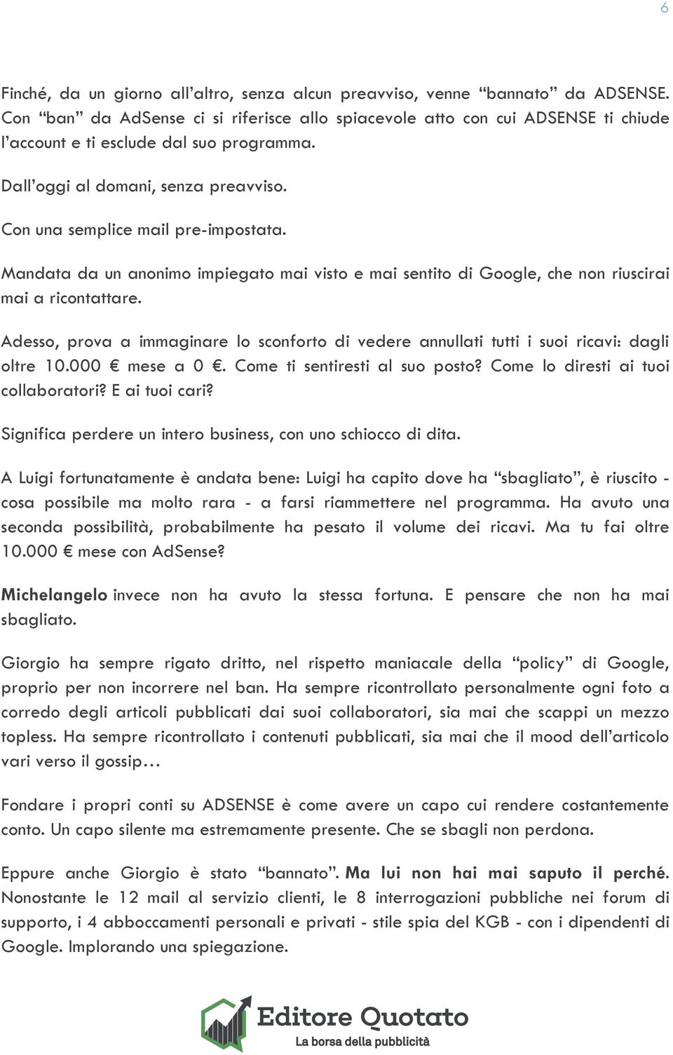 Mandata da un anonimo impiegato mai visto e mai sentito di Google, che non riuscirai mai a ricontattare.