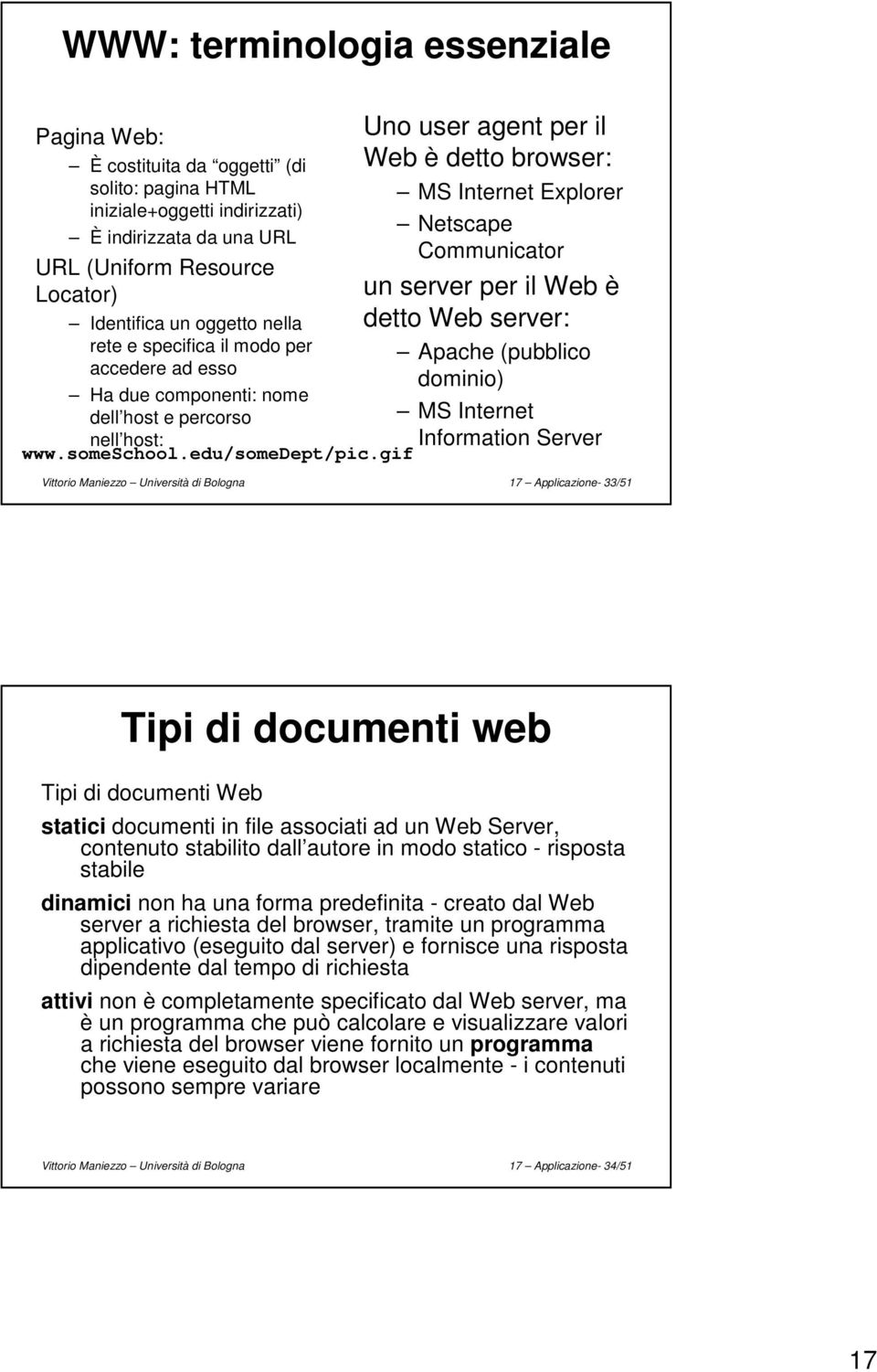 gif Uno user agent per il Web è detto browser: MS Internet Explorer Netscape Communicator un server per il Web è detto Web server: Apache (pubblico dominio) MS Internet Information Server Vittorio