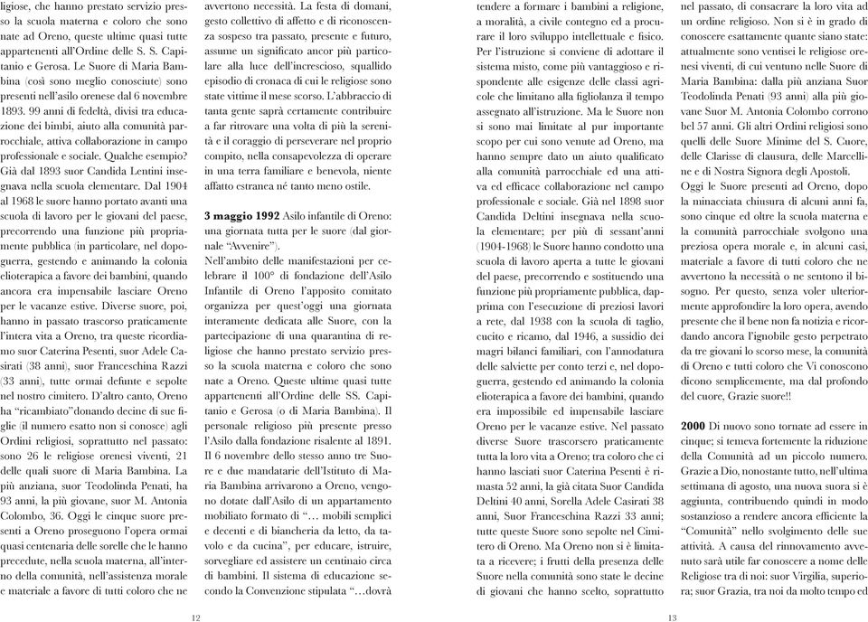 99 anni di fedeltà, divisi tra educazione dei bimbi, aiuto alla comunità parrocchiale, attiva collaborazione in campo professionale e sociale. Qualche esempio?