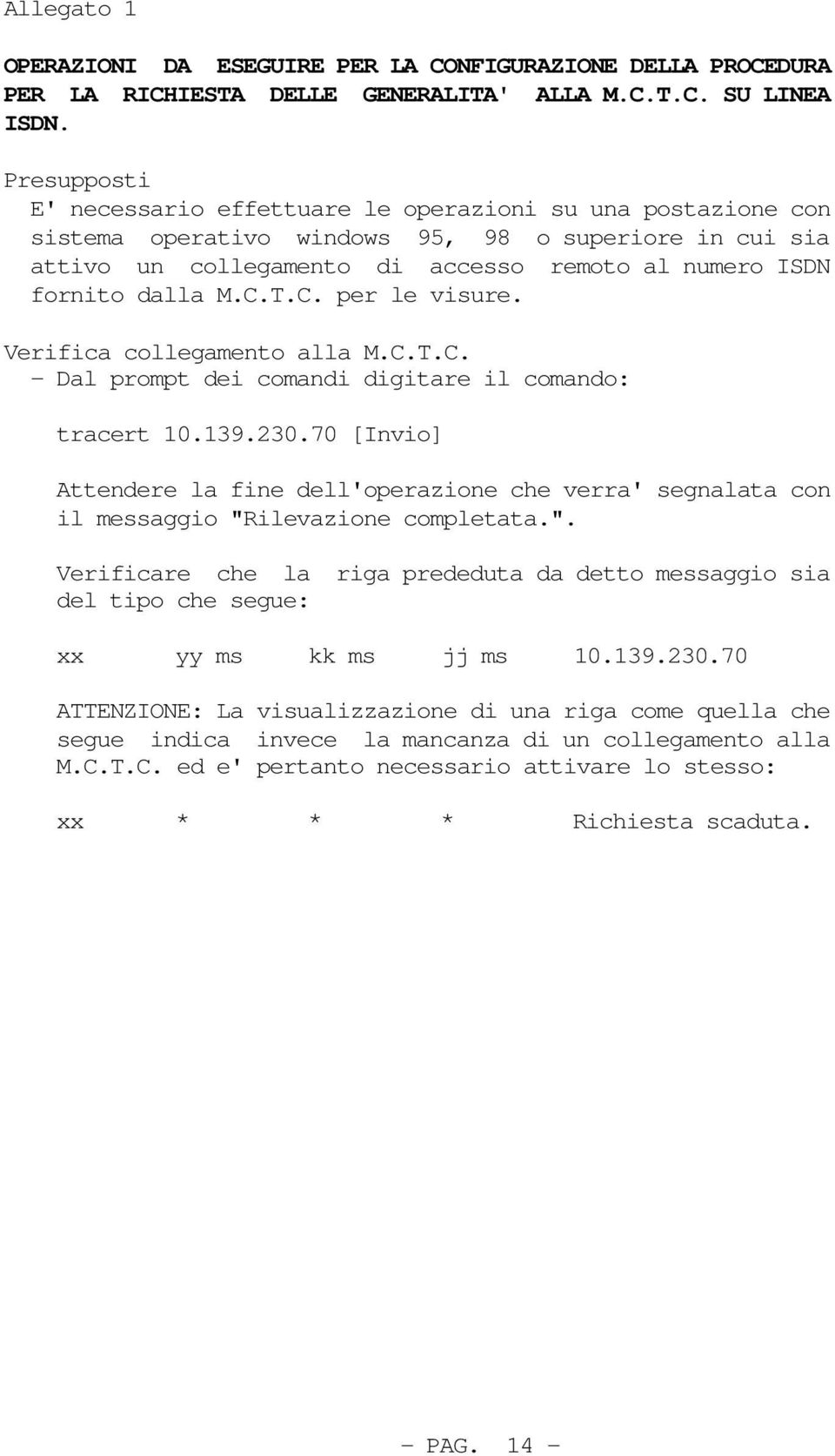 M.C.T.C. per le visure. Verifica collegamento alla M.C.T.C. - Dal prompt dei comandi digitare il comando: tracert 10.139.230.