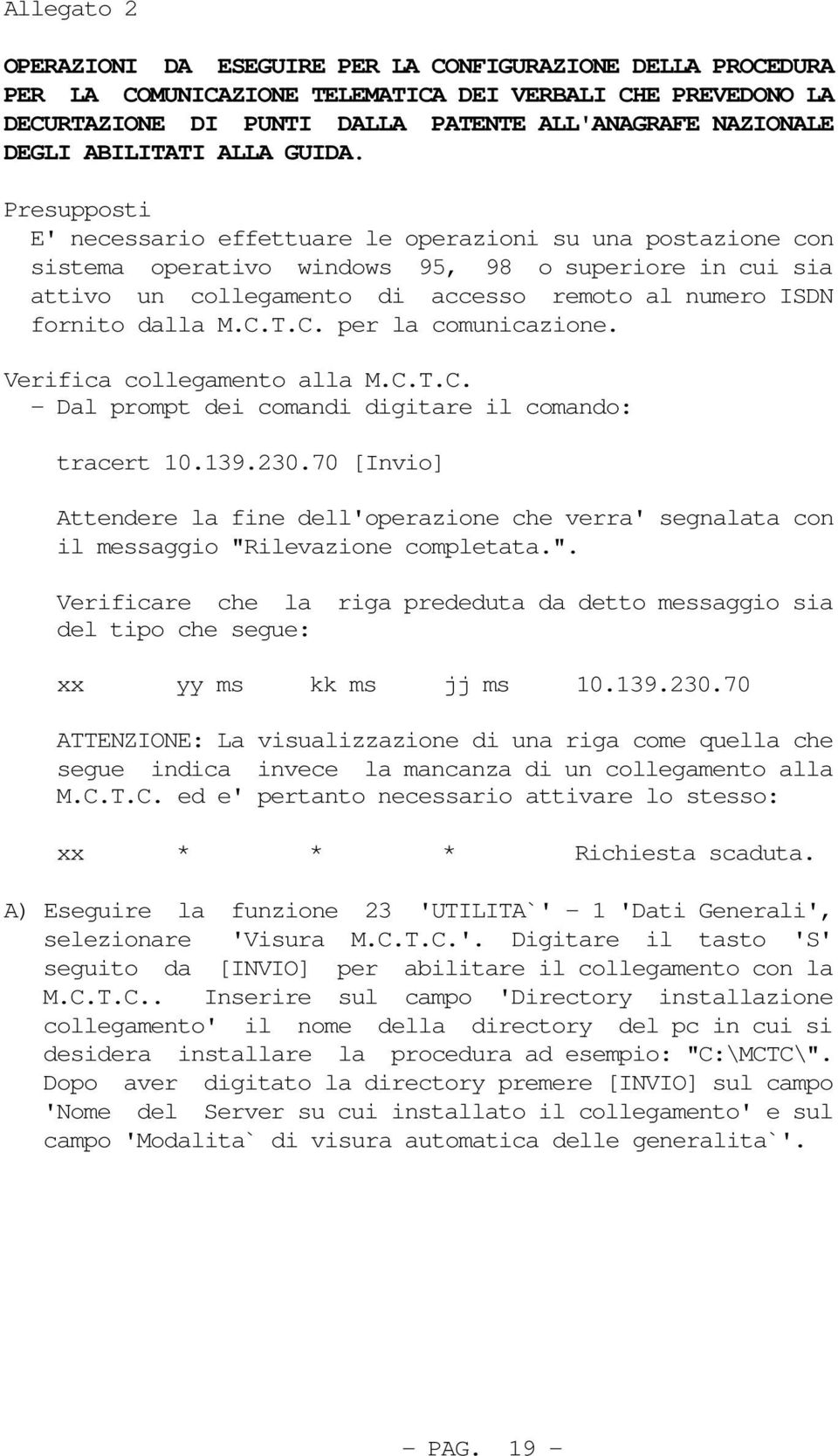 Presupposti E' necessario effettuare le operazioni su una postazione con sistema operativo windows 95, 98 o superiore in cui sia attivo un collegamento di accesso remoto al numero ISDN fornito dalla