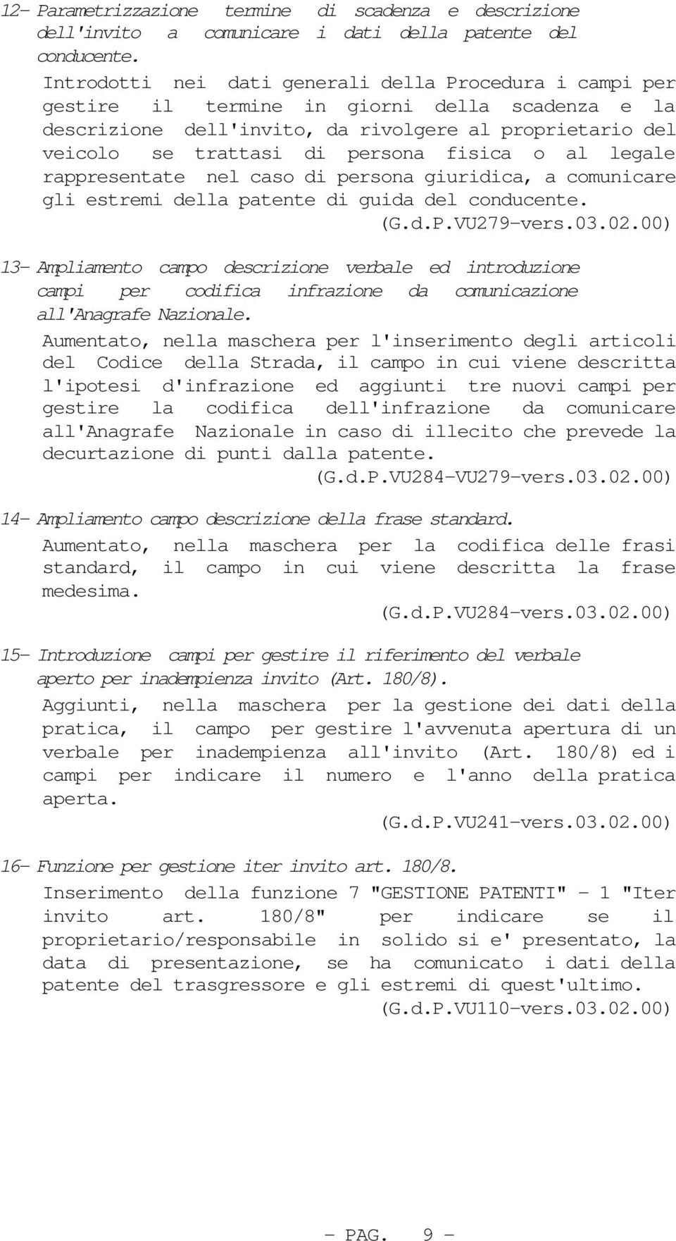 fisica o al legale rappresentate nel caso di persona giuridica, a comunicare gli estremi della patente di guida del conducente. (G.d.P.VU279-vers.03.02.