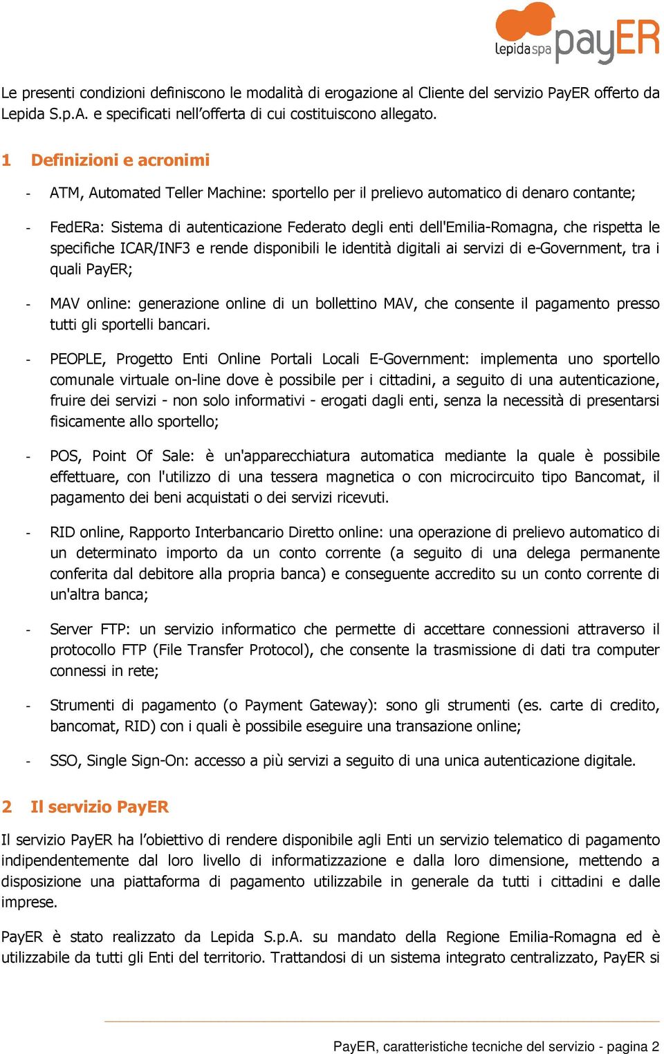 rispetta le specifiche ICAR/INF3 e rende disponibili le identità digitali ai servizi di e-government, tra i quali PayER; MAV online: generazione online di un bollettino MAV, che consente il pagamento