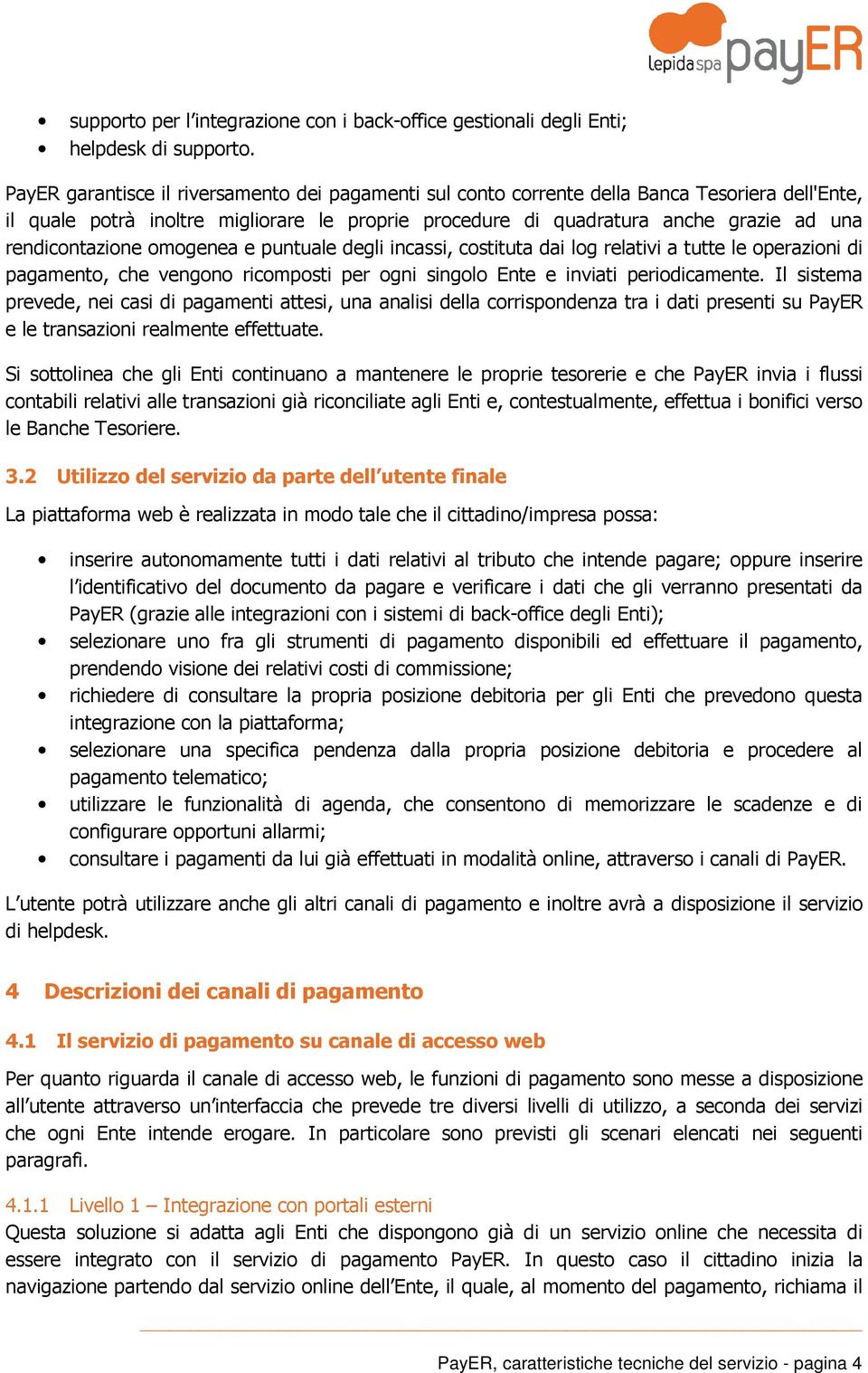 rendicontazione omogenea e puntuale degli incassi, costituta dai log relativi a tutte le operazioni di pagamento, che vengono ricomposti per ogni singolo Ente e inviati periodicamente.