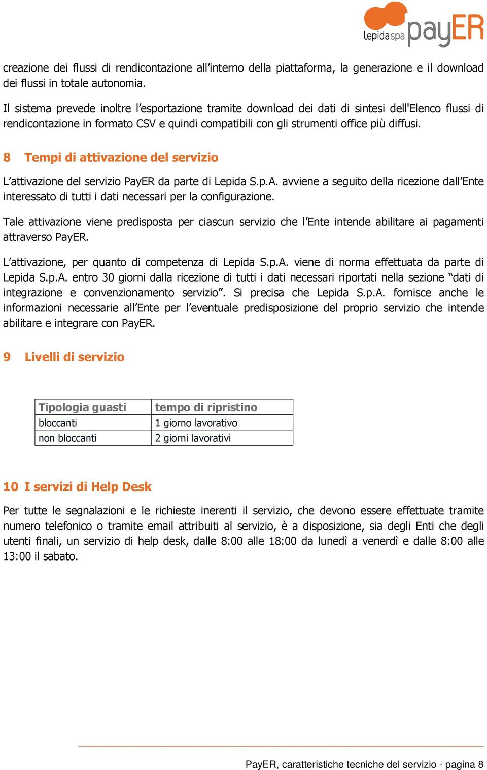 8 Tempi di attivazione del servizio L attivazione del servizio PayER da parte di Lepida S.p.A. avviene a seguito della ricezione dall Ente interessato di tutti i dati necessari per la configurazione.