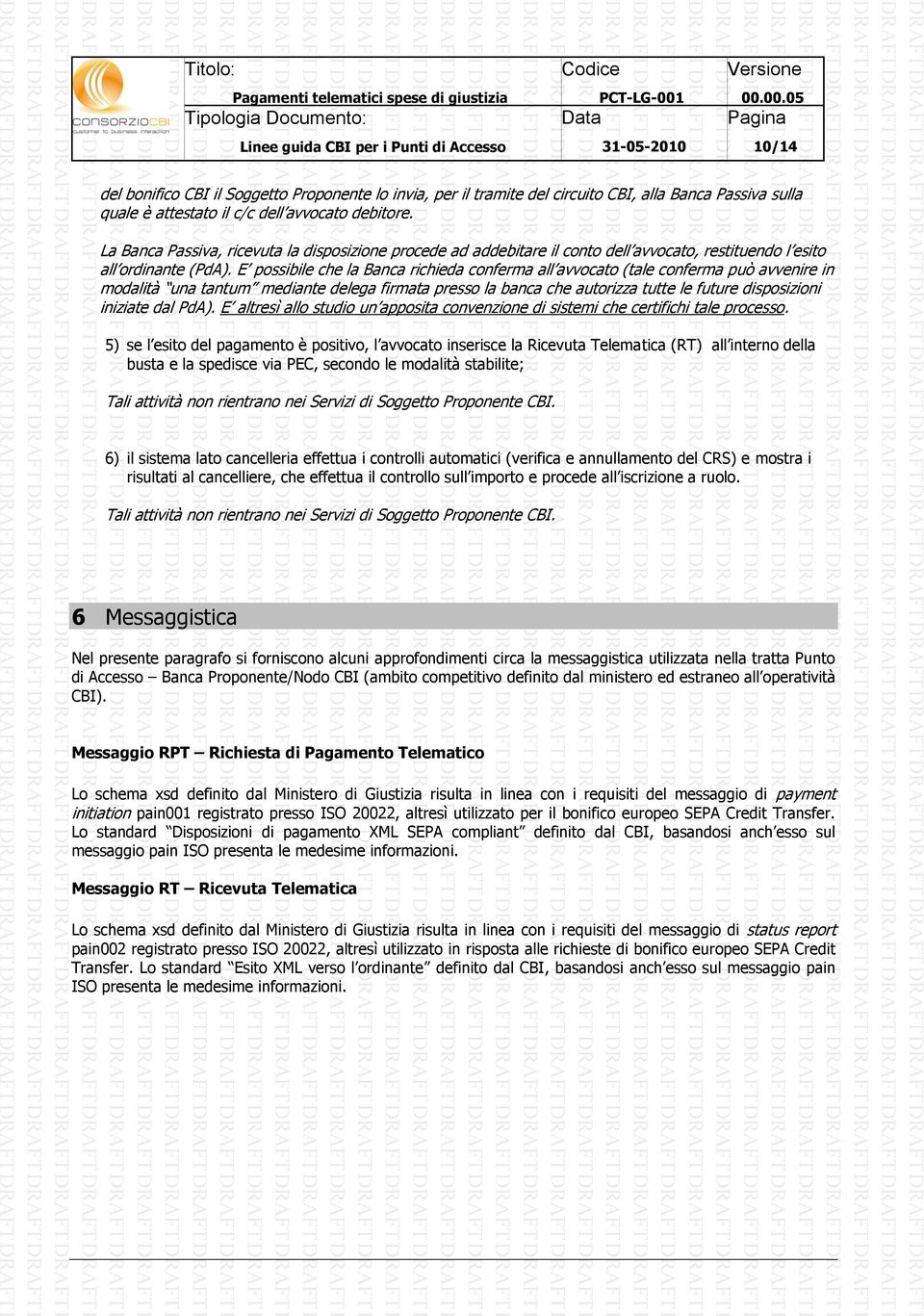 E possibile che la Banca richieda conferma all avvocato (tale conferma può avvenire in modalità una tantum mediante delega firmata presso la banca che autorizza tutte le future disposizioni iniziate