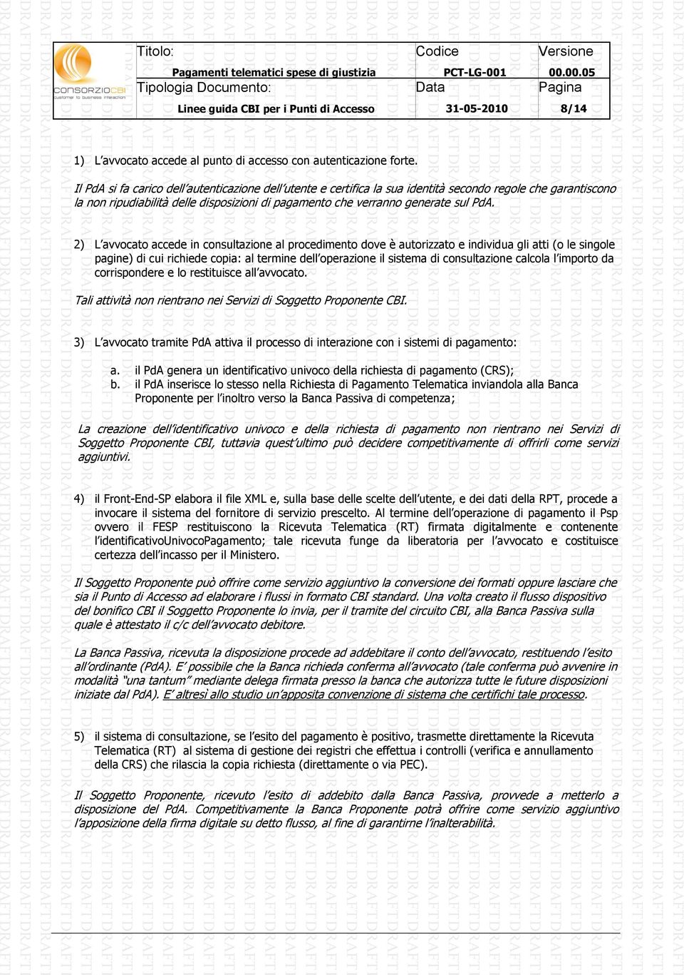 2) L avvocato accede in consultazione al procedimento dove è autorizzato e individua gli atti (o le singole pagine) di cui richiede copia: al termine dell operazione il sistema di consultazione