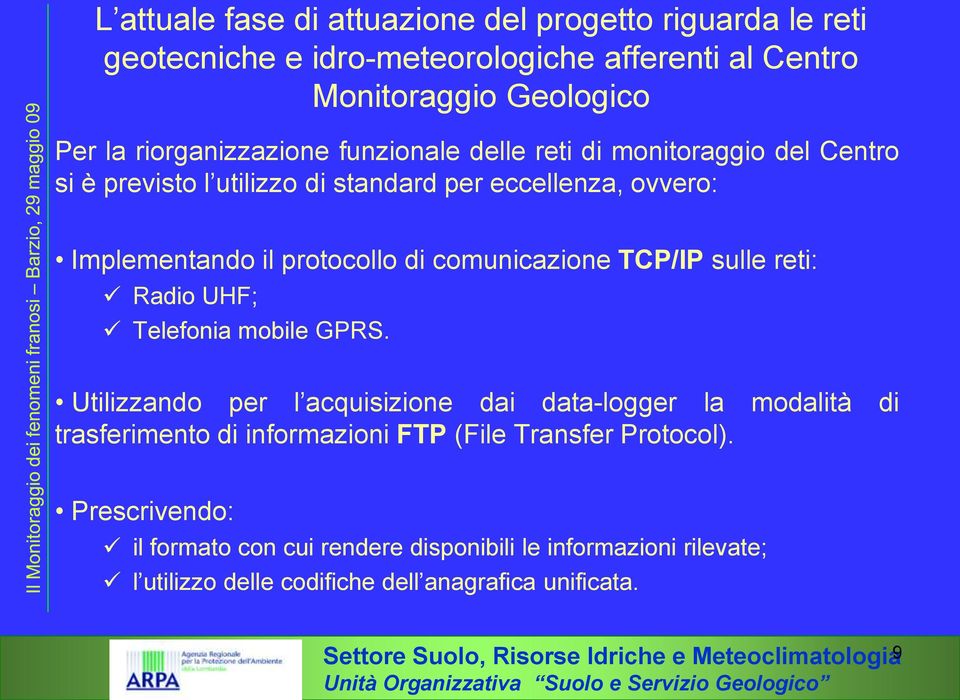 reti: Radio UHF; Telefonia mobile GPRS. Utilizzando per l acquisizione dai data-logger la modalità di trasferimento di informazioni FTP (File Transfer Protocol).