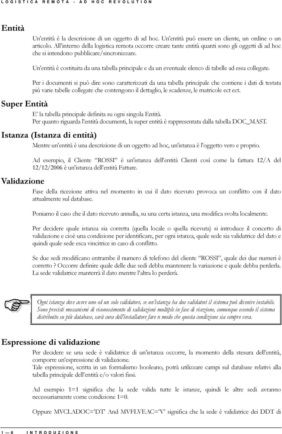 Un entità è costituita da una tabella principale e da un eventuale elenco di tabelle ad essa collegate.