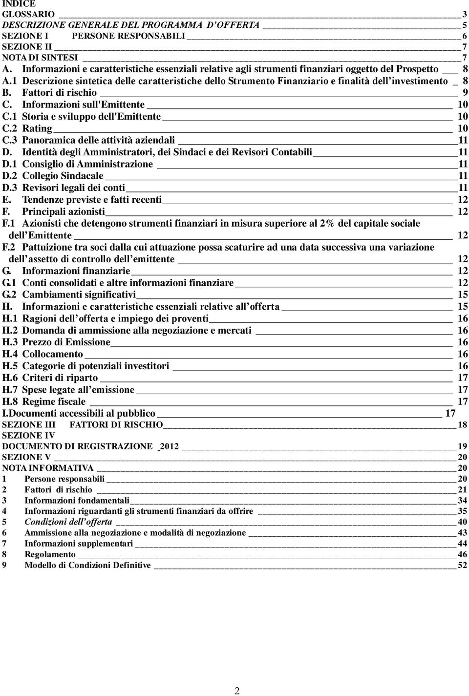 1 Descrizione sintetica delle caratteristiche dello Strumento Finanziario e finalità dell investimento _ 8 B. Fattori di rischio 9 C. Informazioni sull'emittente 10 C.