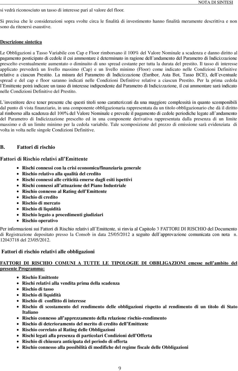 Descrizione sintetica Le Obbligazioni a Tasso Variabile con Cap e Floor rimborsano il 100% del Valore Nominale a scadenza e danno diritto al pagamento posticipato di cedole il cui ammontare è