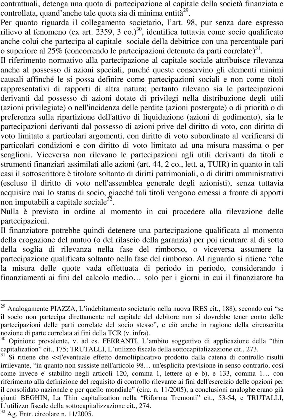 ) 30, identifica tuttavia come socio qualificato anche colui che partecipa al capitale sociale della debitrice con una percentuale pari o superiore al 25% (concorrendo le partecipazioni detenute da