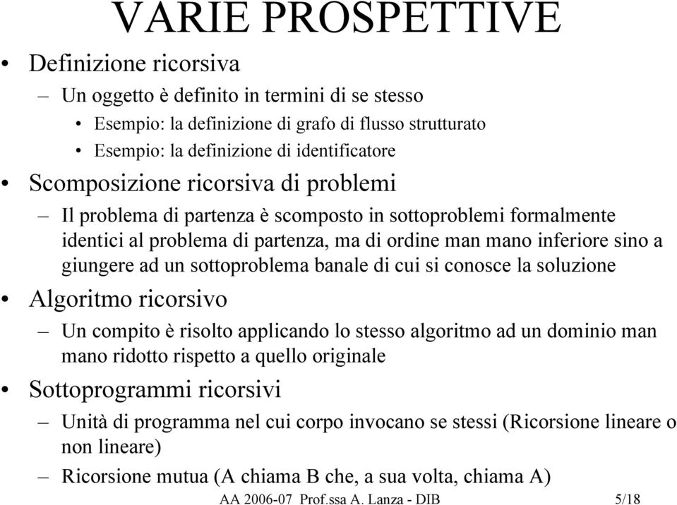 sottoproblema banale di cui si conosce la soluzione Algoritmo ricorsivo Un compito è risolto applicando lo stesso algoritmo ad un dominio man mano ridotto rispetto a quello originale