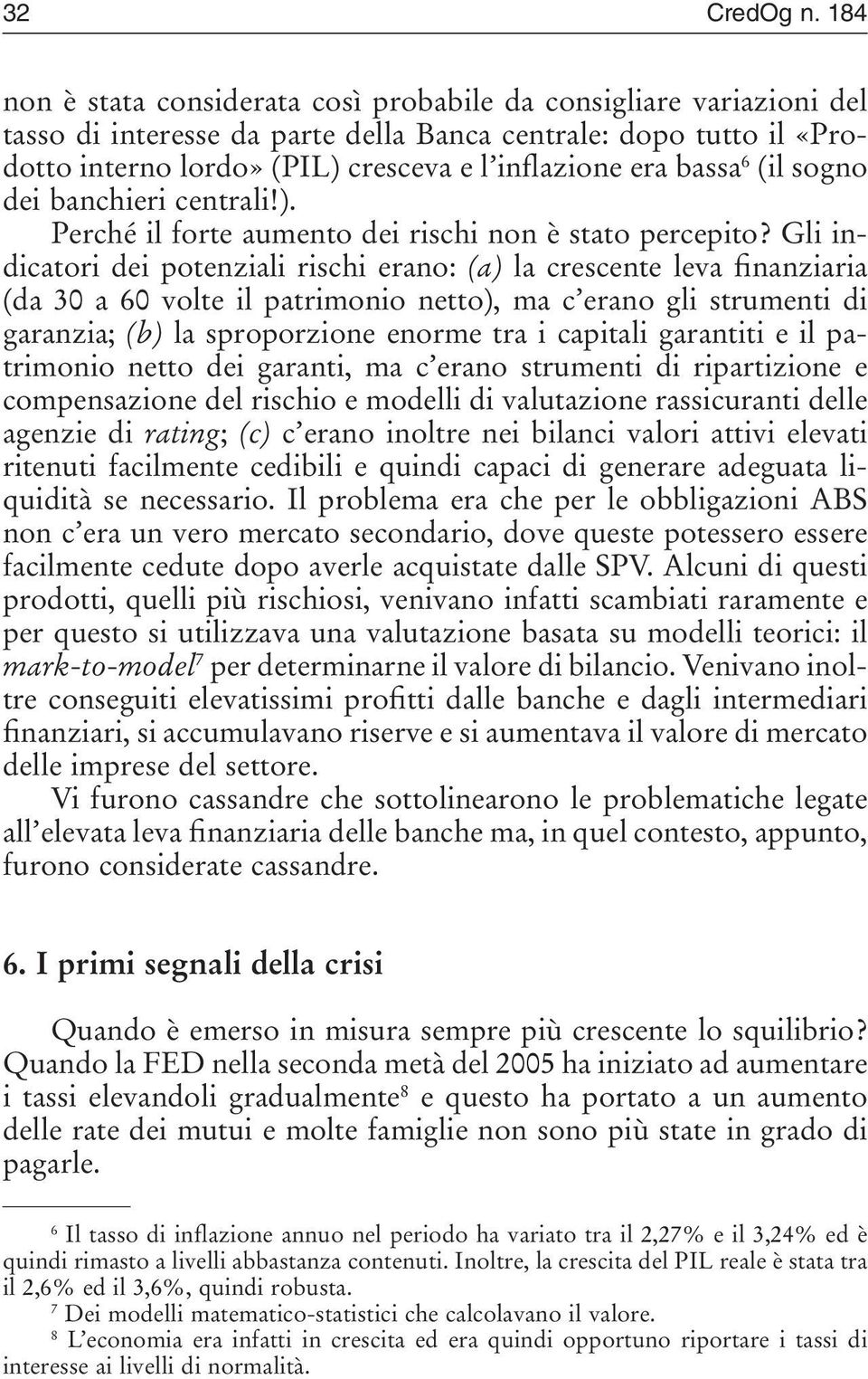 bassa 6 (il sogno dei banchieri centrali!). Perché il forte aumento dei rischi non è stato percepito?