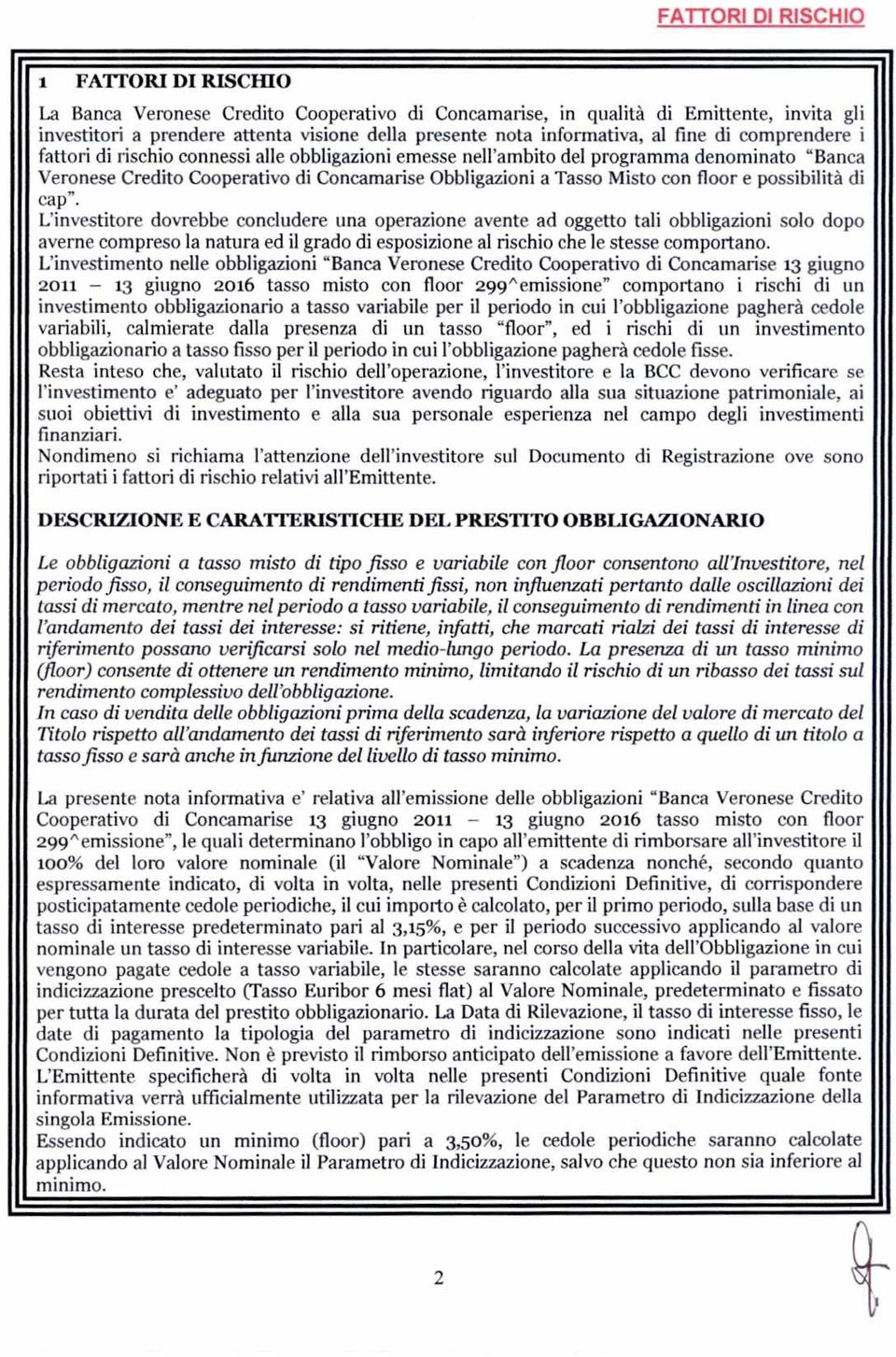 Misto con floor e possibilità di cap" L'investitore dovrebbe concludere una operazione avente ad oggetto tali obbligazioni solo dopo averne compreso la natura ed il grado di esposizione al rischio